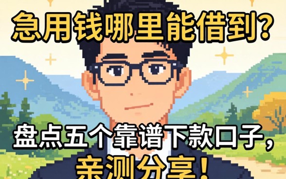 真的急用钱哪里能借到?盘点五个靠谱下款口子,亲测分享!