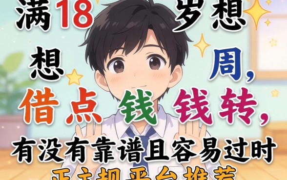 刚满18岁想借点钱周转,有没有靠谱且容易过的正规平台推荐?