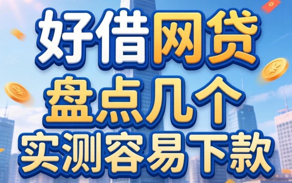 正规好借的网贷有哪些？盘点几个实测容易下款的渠道