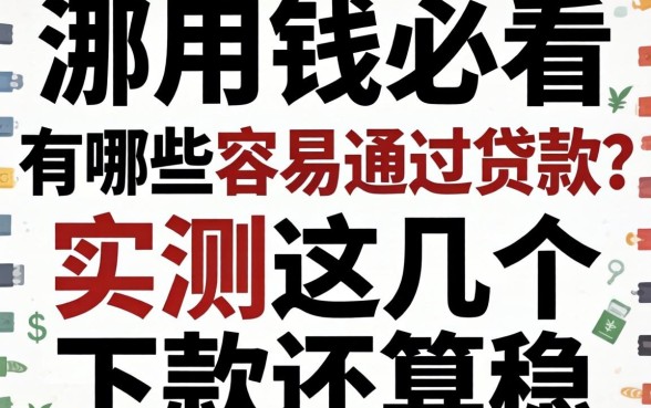 急用钱必看：有哪些容易通过贷款？实测这几个下款还算稳