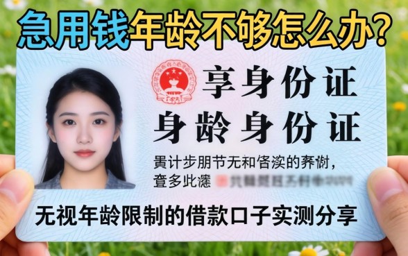 急用钱身份证年龄不够怎么办？无视年龄限制的借款口子实测分享