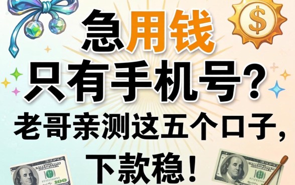 急用钱只有手机号?老哥亲测这五个口子,下款稳!