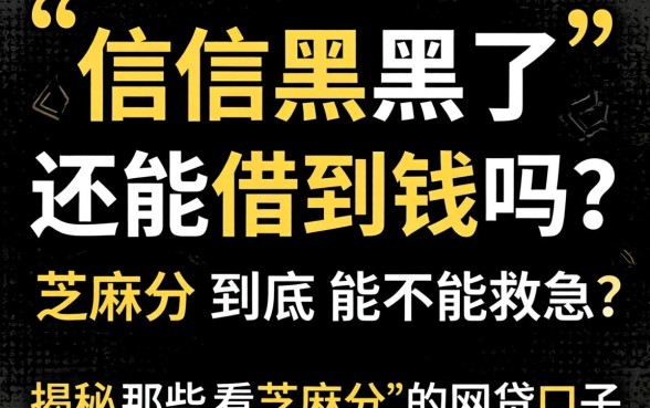 征信黑了还能借到钱吗？芝麻分到底能不能救急？揭秘那些看芝麻分的网贷口子