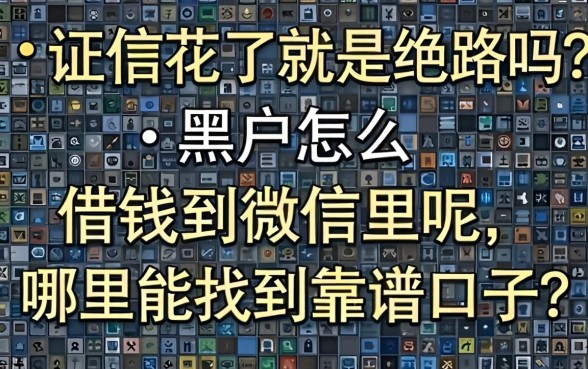 征信花了就是绝路吗?黑户怎么借钱到微信里呢,哪里能找到靠谱口子?