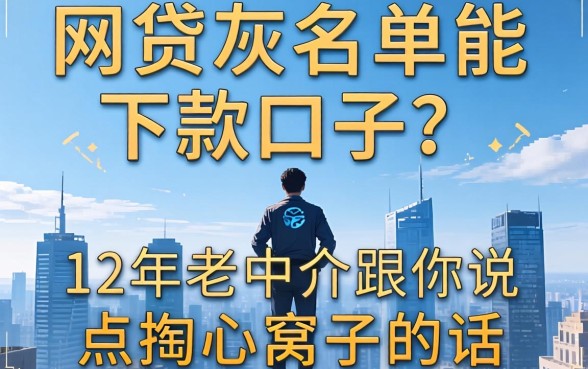 网贷灰名单能下款的口子？12年老中介跟你说点掏心窝子的话
