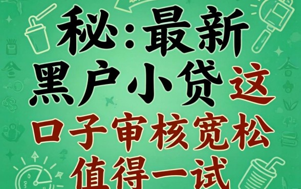 揭秘2026最新黑户小贷，这几个口子审核宽松值得一试
