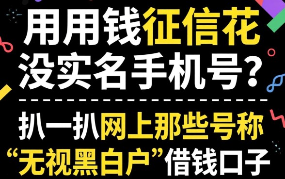 急用钱但征信花、没实名手机号？扒一扒网上那些号称“无视黑白户”的借钱口子真相