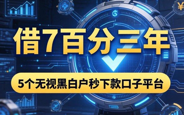 哪里可以借7万分三年，概括5个无视黑白户秒下款口子平台