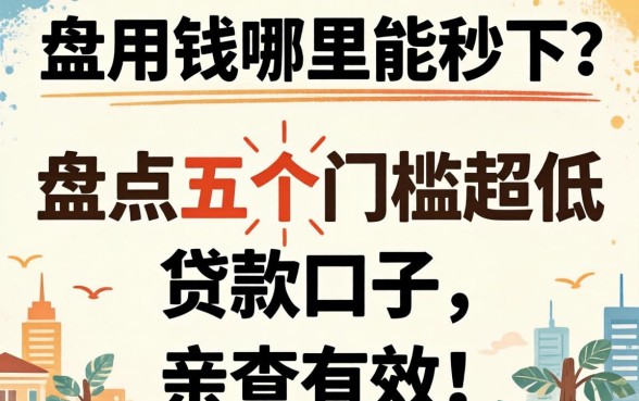 急用钱哪里能秒下？盘点五个门槛超低的贷款口子，亲测有效！