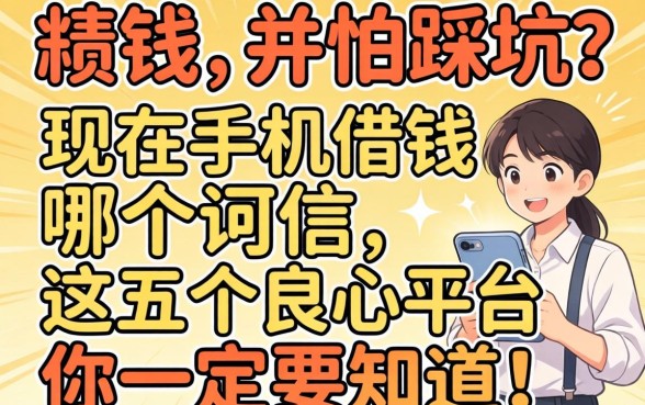 急需用钱却怕踩坑？现在手机借钱哪个可信，这五个良心平台你一定要知道！