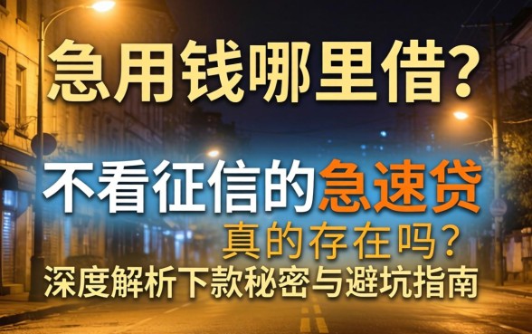 深夜急用钱哪里借?不看征信的急速贷真的存在吗?深度解析下款秘密与避坑指南