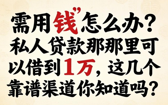 急需用钱怎么办?私人贷款那里可以借到1万,这几个靠谱渠道你知道吗?