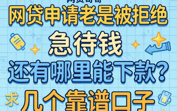 最近网贷申请老是被拒，急用钱还有哪里能下款？求老哥们推荐几个靠谱口子！
