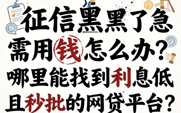 征信黑了急需用钱怎么办？哪里能找到利息低且秒批的网贷平台？