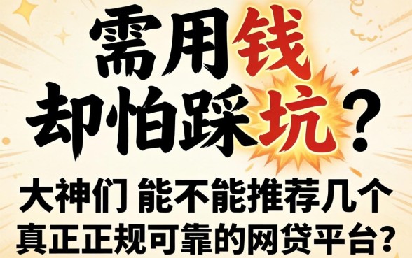 急需用钱却怕踩坑？大神们能不能推荐几个真正正规可靠的网贷平台？