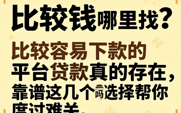 急需用钱哪里找？比较容易下款的平台贷款真的存在吗？这几个靠谱选择帮你度过难关
