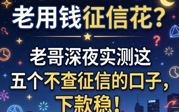 急用钱征信花？老哥深夜实测这五个不查征信的口子，下款稳！