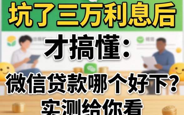 被坑了三万利息后才搞懂：微信贷款哪个好下？实测给你看