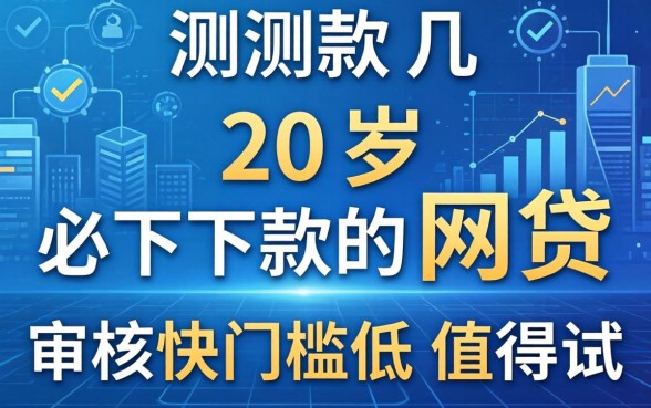 实测几款20岁必下款的网贷，审核快门槛低值得试