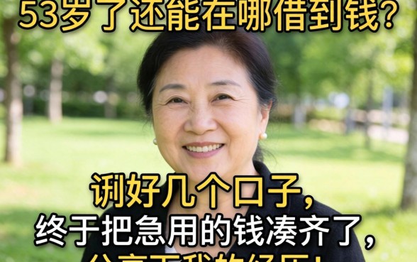 53岁了还能在哪借到钱？试了好几个口子，终于把急用的钱凑齐了，分享下我的经历！