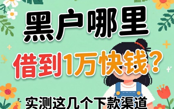 黑户哪里可以借到1万快钱?实测这几个下款渠道