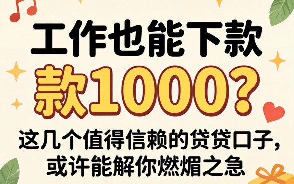 我没工作也能下款1000？这几个值得信赖的借贷口子，或许能解你燃眉之急