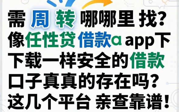 急需周转哪里找？像任性贷借款app下载一样安全的借款口子真的存在吗？这几个平台亲测靠谱！