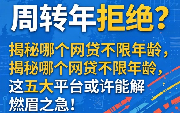 急需周转却因年龄被拒？揭秘哪个网贷不限年龄，这五大平台或许能解燃眉之急！