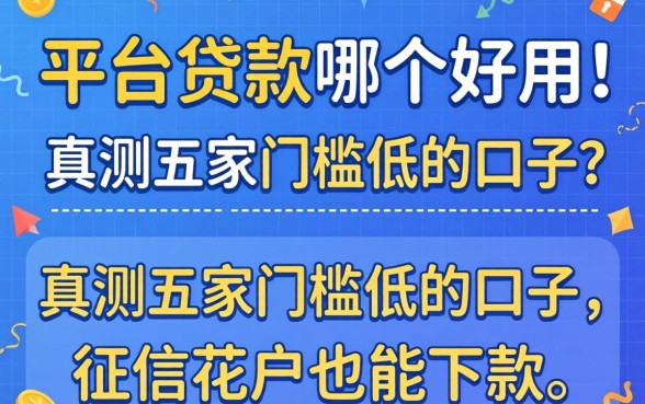 平台贷款哪个好用？实测五家门槛低的口子，征信花户也能下款