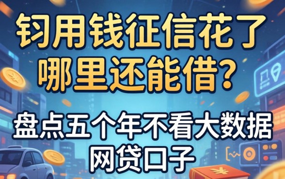 急用钱征信花了哪里还能借？盘点五个2026年不看大数据的网贷口子