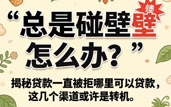 贷款总是碰壁怎么办？揭秘贷款一直被拒哪里可以贷款，这几个渠道或许是转机