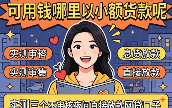 急用钱哪里可以小额贷款呢，实测三个不审核夜间直接放款的网贷口子