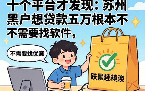 我试了十个平台才发现,苏州黑户想贷款五万根本不需要找软件