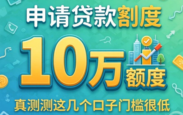 哪里可以申请贷款10万额度？实测这几个口子门槛很低
