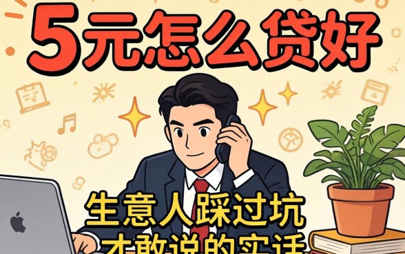 贷款5万元怎么贷好?生意人踩过坑才敢说的实话