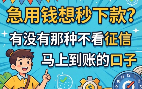 急用钱想秒下款?有没有那种不看征信马上到账的口子推荐?