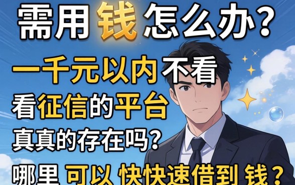 急需用钱怎么办？一千元以内不看征信的平台真的存在吗？哪里可以快速借到钱？