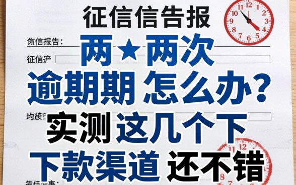 征信报告两次逾期怎么办？实测这几个下款渠道还不错