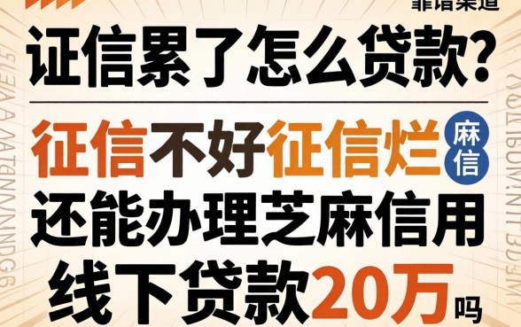 征信黑了怎么贷款？征信不好征信烂还能办理芝麻信用线下贷款20万吗？靠谱渠道有哪些？