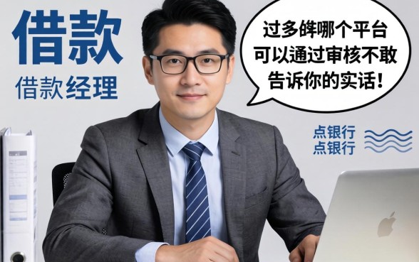 借款过多哪个平台可以通过审核？说点银行经理不敢告诉你的实话