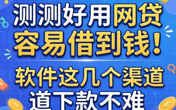 实测好用的网贷容易借到钱的软件，这几个渠道下款不难