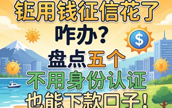 急用钱征信花了咋办？盘点五个不用身份认证也能下款的口子