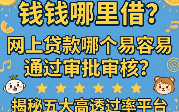 急需用钱哪里借?网上贷款哪个最容易通过审批审核?揭秘五大高通过率平台