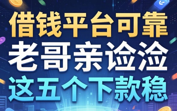 哪里好借钱的平台可靠？老哥亲测这五个下款稳