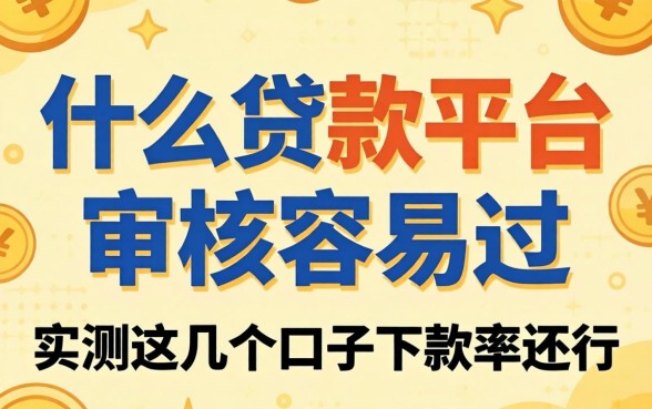 揭秘什么贷款平台审核容易过，实测这几个口子下款率还行