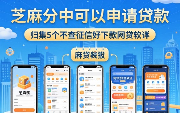 芝麻分中可以申请的贷款，归集5个不查征信好下款的网贷软件