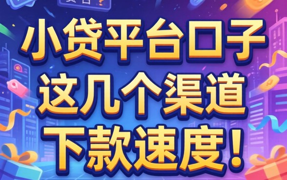 揭秘2026小贷平台口子,这几个渠道下款速度比较快