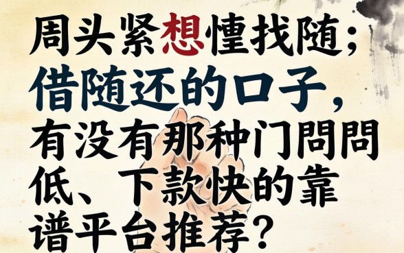 手头紧想找随借随还的口子，有没有那种门槛低、下款快的靠谱平台推荐？