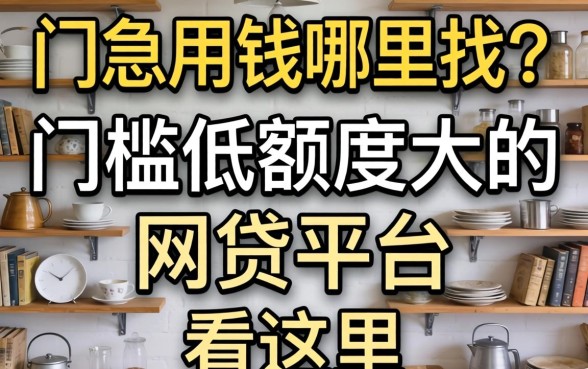 急用钱哪里找？门槛低额度大的网贷平台有哪些看这里