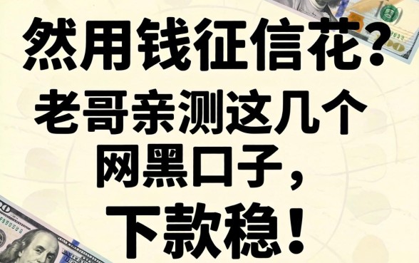 急用钱征信花？老哥亲测这几个网黑口子，下款稳！